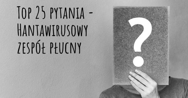 Hantawirusowy zespół płucny top 25 pytania