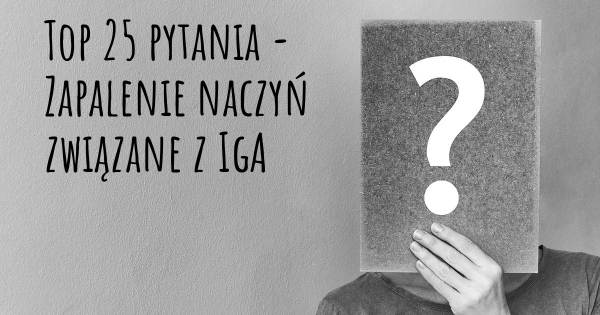 Zapalenie naczyń związane z IgA top 25 pytania