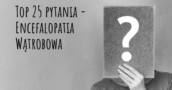 Encefalopatia Wątrobowa top 25 pytania