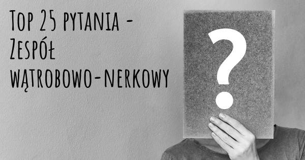 Zespół wątrobowo-nerkowy top 25 pytania