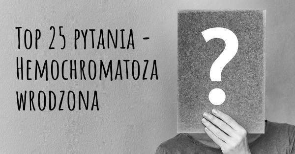 Hemochromatoza wrodzona top 25 pytania