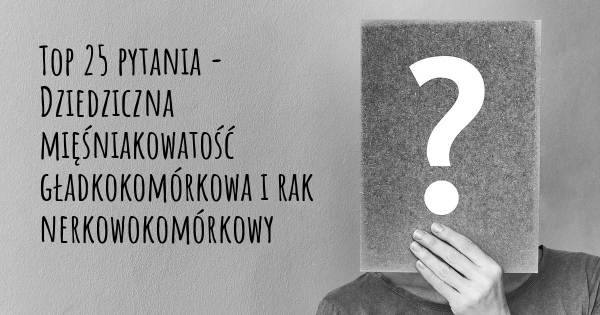 Dziedziczna mięśniakowatość gładkokomórkowa i rak nerkowokomórkowy top 25 pytania