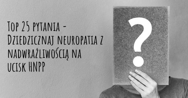 Dziedzicznaj neuropatia z nadwrażliwością na ucisk HNPP top 25 pytania