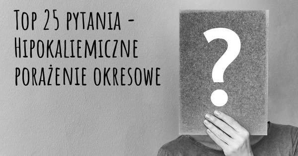 Hipokaliemiczne porażenie okresowe top 25 pytania