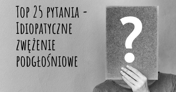 Idiopatyczne zwężenie podgłośniowe top 25 pytania