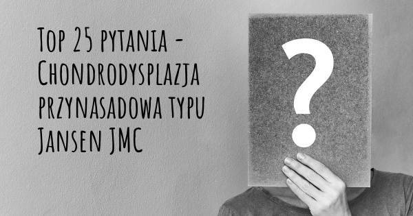 Chondrodysplazja przynasadowa typu Jansen JMC top 25 pytania