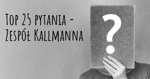Zespół Kallmanna top 25 pytania