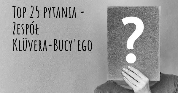 Zespół Klüvera-Bucy'ego top 25 pytania