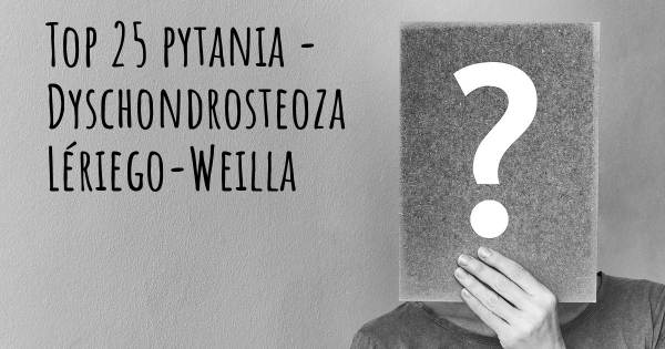 Dyschondrosteoza Lériego-Weilla top 25 pytania