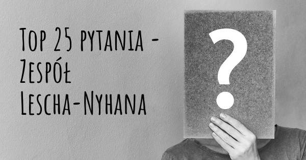 Zespół Lescha-Nyhana top 25 pytania