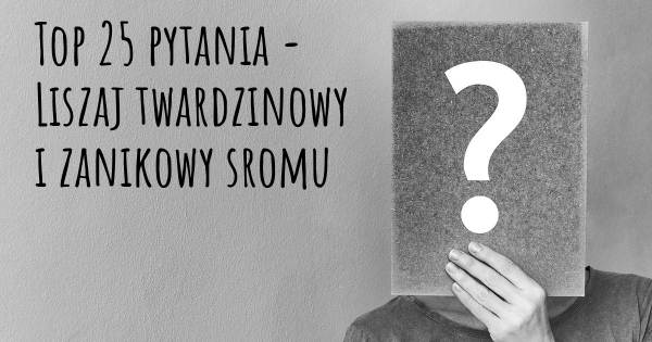 Liszaj twardzinowy i zanikowy sromu top 25 pytania