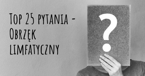 Obrzęk limfatyczny top 25 pytania