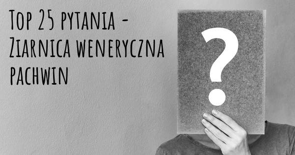 Ziarnica weneryczna pachwin top 25 pytania