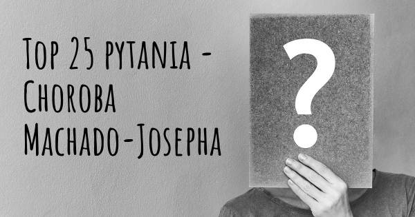 Choroba Machado-Josepha top 25 pytania