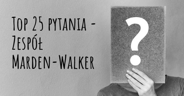 Zespół Marden-Walker top 25 pytania