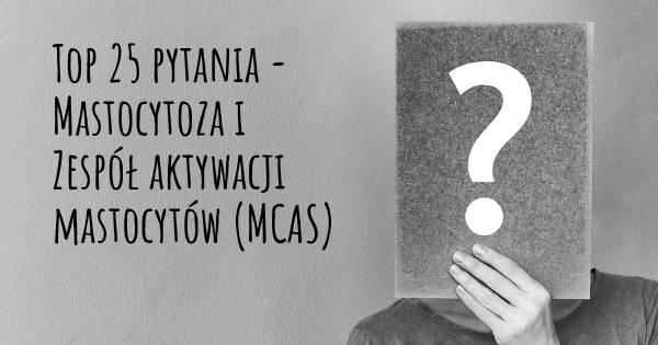 Mastocytoza i Zespół aktywacji mastocytów (MCAS) top 25 pytania