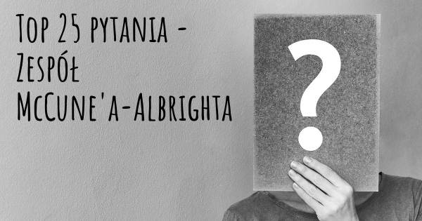 Zespół McCune'a-Albrighta top 25 pytania