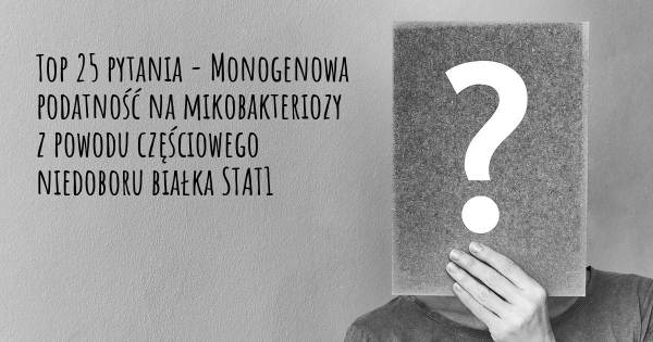 Monogenowa podatność na mikobakteriozy z powodu częściowego niedoboru białka STAT1 top 25 pytania