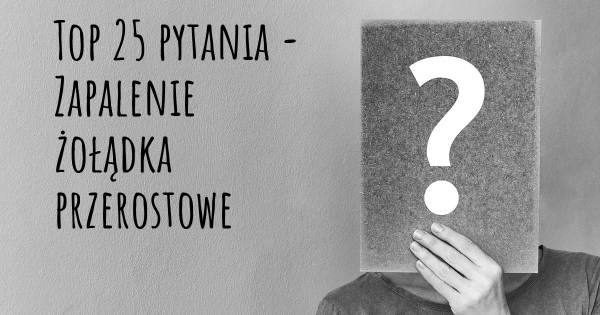 Zapalenie żołądka przerostowe top 25 pytania