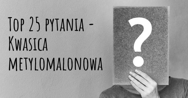 Kwasica metylomalonowa top 25 pytania