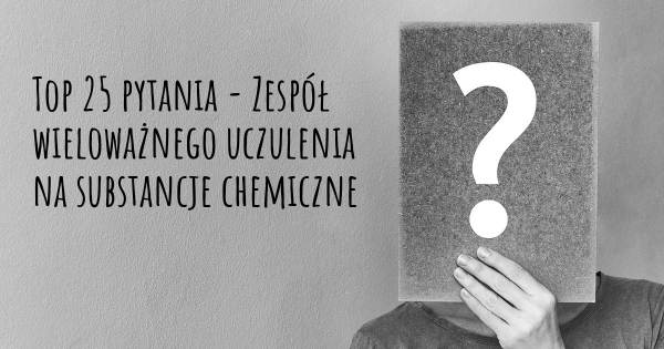 Zespół wieloważnego uczulenia na substancje chemiczne top 25 pytania