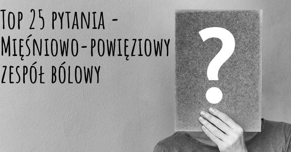 Mięśniowo-powięziowy zespół bólowy top 25 pytania