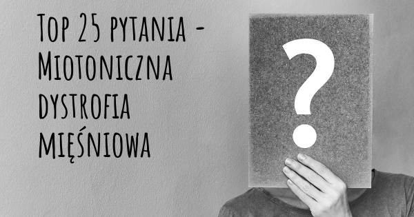 Miotoniczna dystrofia mięśniowa top 25 pytania