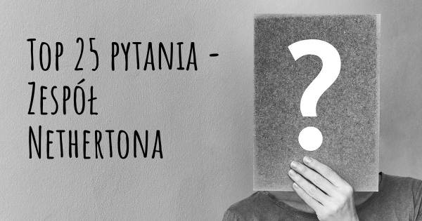 Zespół Nethertona top 25 pytania