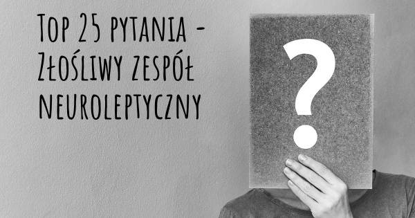 Złośliwy zespół neuroleptyczny top 25 pytania