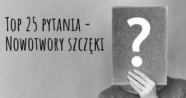 Nowotwory szczęki top 25 pytania