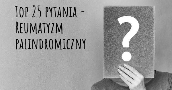 Reumatyzm palindromiczny top 25 pytania