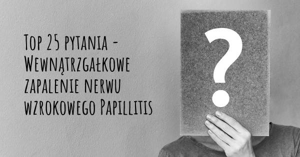 Wewnątrzgałkowe zapalenie nerwu wzrokowego Papillitis top 25 pytania