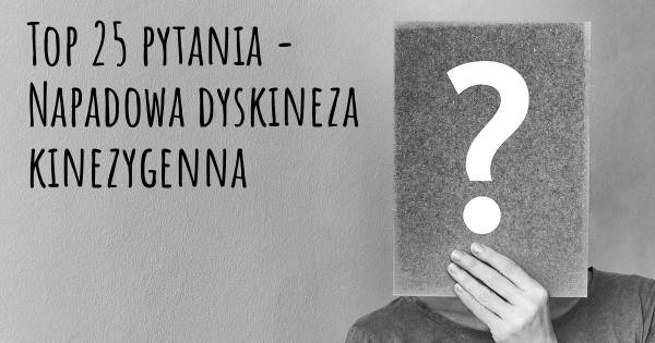 Napadowa dyskineza kinezygenna top 25 pytania