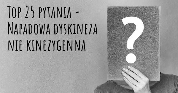 Napadowa dyskineza nie kinezygenna top 25 pytania