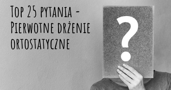 Pierwotne drżenie ortostatyczne top 25 pytania