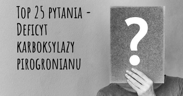 Deficyt karboksylazy pirogronianu top 25 pytania