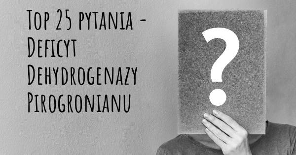 Deficyt Dehydrogenazy Pirogronianu top 25 pytania