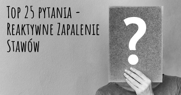 Reaktywne Zapalenie Stawów top 25 pytania