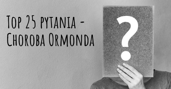 Choroba Ormonda top 25 pytania