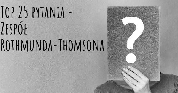 Zespół Rothmunda-Thomsona top 25 pytania