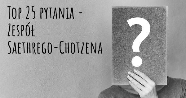 Zespół Saethrego-Chotzena top 25 pytania