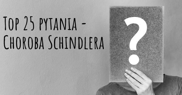 Choroba Schindlera top 25 pytania