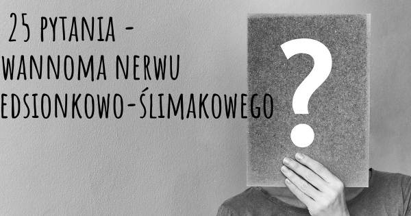 Schwannoma nerwu przedsionkowo-ślimakowego top 25 pytania