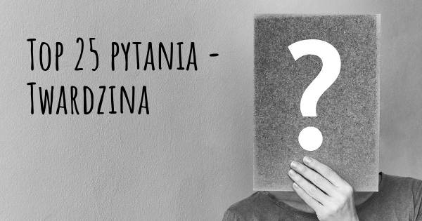 Twardzina top 25 pytania