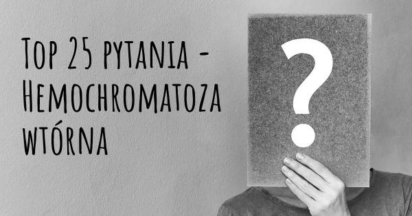 Hemochromatoza wtórna top 25 pytania