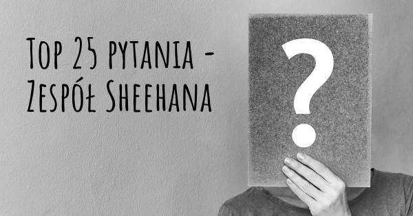 Zespół Sheehana top 25 pytania