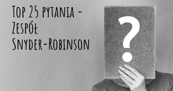 Zespół Snyder-Robinson top 25 pytania
