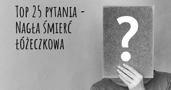 Nagła śmierć łóżeczkowa top 25 pytania