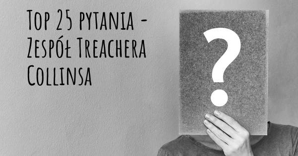 Zespół Treachera Collinsa top 25 pytania