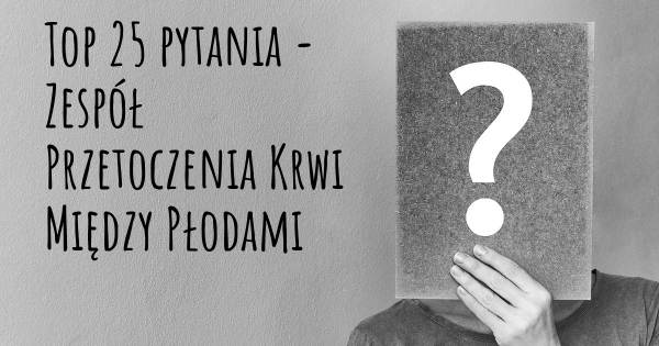 Zespół Przetoczenia Krwi Między Płodami top 25 pytania